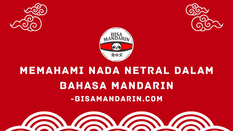 Memahami Nada Netral dalam Bahasa Mandarin